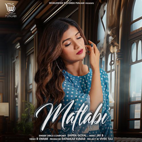 Matlabi Shipra Goyal Mp3 Song Download