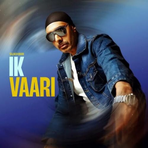 Ik Vaari Sukhbir Mp3 Song Download DjPunjab Download